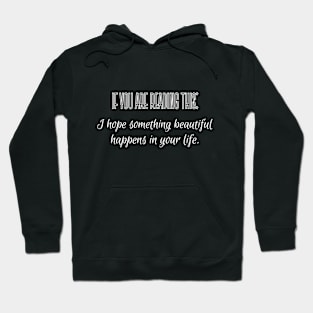 If you are reading this: I hope something beautiful happens in your life. Hoodie